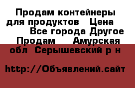 Продам контейнеры для продуктов › Цена ­ 5 000 - Все города Другое » Продам   . Амурская обл.,Серышевский р-н